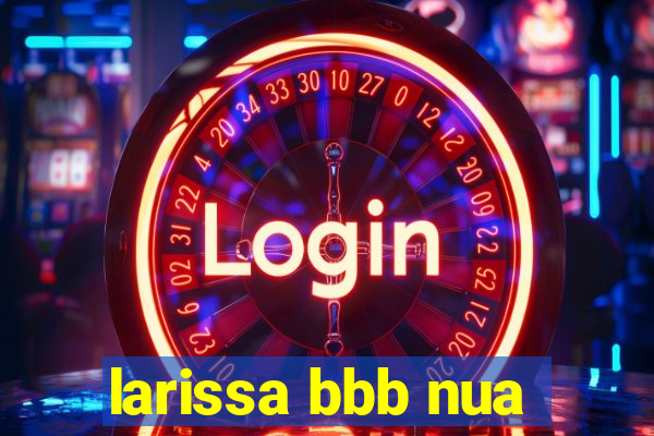 larissa bbb nua